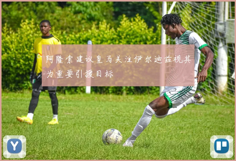 阿隆索建议皇马关注伊尔迪兹视其为重要引援目标