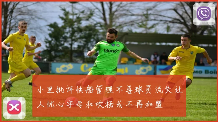 小里批评快船管理不善球员流失让人忧心字母和吹杨或不再加盟