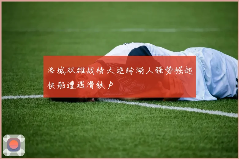 洛城双雄战绩大逆转湖人强势崛起快船遭遇滑铁卢