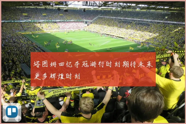 塔图姆回忆夺冠游行时刻期待未来更多辉煌时刻